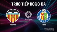 Trực tiếp Valencia vs Getafe giải La Liga trên SCTV15 ngày 30/8/2025