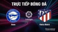 Trực tiếp Alaves vs Atletico Madrid giải La Liga trên SCTV15 hôm nay 30/8/2025