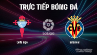 Trực tiếp Celta Vigo vs Villarreal giải La Liga trên SCTV15 hôm nay 31/8/2025