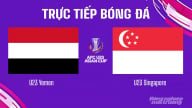 Trực tiếp Yemen vs Singapore giải U23 châu Á 2026 hôm nay 3/9