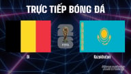 Trực tiếp ĐT Bỉ vs ĐT Kazakhstan tại vòng loại World Cup 2026 ngày 8/9/2025