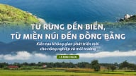 Từ rừng đến biển, từ miền núi đến đồng bằng: Kiến tạo không gian phát triển mới cho nông nghiệp và môi trường
