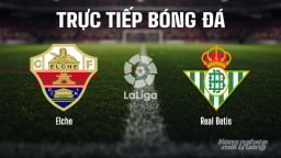 Trực tiếp Elche vs Real Betis giải La Liga trên SCTV15 ngày 19/8/2025