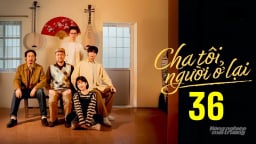 Phim 'Cha tôi, người ở lại' tập 36 trực tiếp VTV3 hôm nay 7/5/2025
