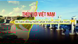 Thủy lợi Việt Nam - 80 năm đồng hành phát triển cùng đất nước