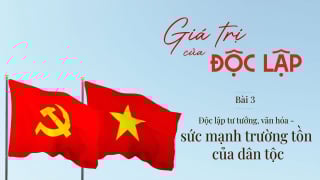 [Bài 3] Độc lập tư tưởng, văn hóa - sức mạnh trường tồn của dân tộc