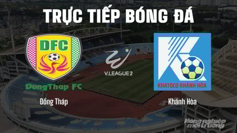 Trực tiếp Đồng Tháp vs Khánh Hòa giải V-League 2 trên FPTPlay hôm nay 3/5