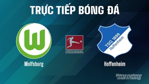 Trực tiếp Wolfsburg vs Hoffenheim giải Bundesliga trên On Sports News ngày 10/5