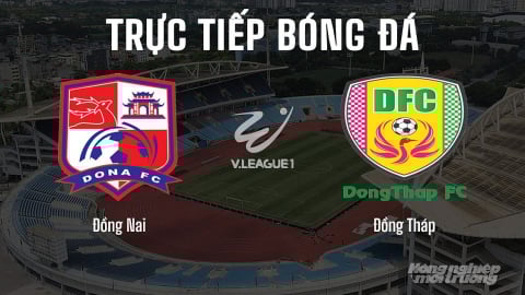 Trực tiếp Đồng Nai vs Đồng Tháp giải V-League 2 trên FPTPlay hôm nay 10/5