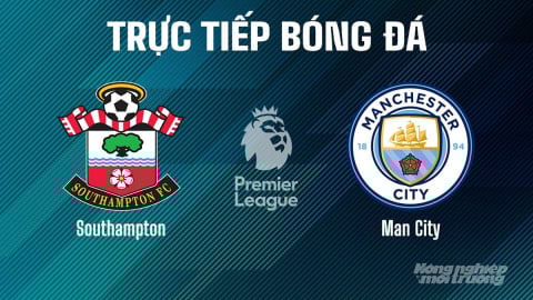 Trực tiếp Southampton vs Man City giải Ngoại hạng Anh trên K+ SPORT 1 ngày 10/5/2025