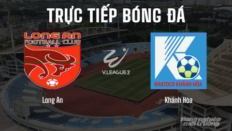 Trực tiếp Long An vs Khánh Hòa giải V-League 2 trên FPTPlay hôm nay 18/5