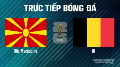 Trực tiếp Bắc Macedonia vs Bỉ tại vòng loại World Cup 2026 ngày 7/6/2025