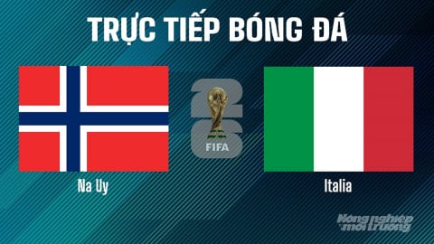 Trực tiếp Na Uy vs Italia tại vòng loại World Cup 2026 ngày 7/6/2025