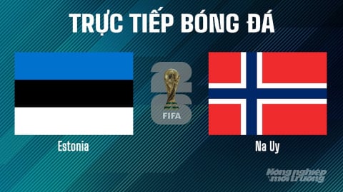 Trực tiếp Estonia vs Na Uy tại vòng loại World Cup 2026 ngày 10/6/2025