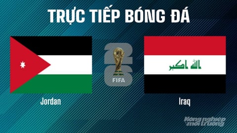 Trực tiếp Jordan vs Iraq giải World Cup 2026 ngày 11/6/2025