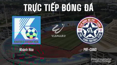 Trực tiếp Khánh Hòa vs PVF-CAND giải V-League 2 trên FPTPlay hôm nay 14/6