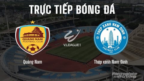 Trực tiếp Quảng Nam vs Nam Định giải V-League 2024/25 trên FPTPlay, TV360 hôm nay 15/6/2025