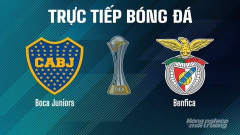 Trực tiếp Boca Juniors vs Benfica giải FIFA Club World Cup ngày 17/6/2025