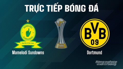 Trực tiếp Mamelodi Sundowns vs Dortmund giải FIFA Club World Cup hôm nay 21/6/2025