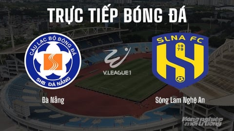 Trực tiếp Đà Nẵng vs Sông Lam Nghệ An giải V-League 2024/25 hôm nay 22/6/2025