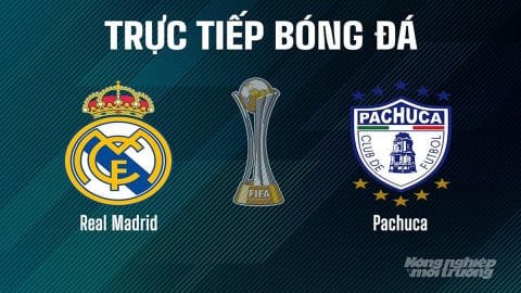 Trực tiếp Real Madrid vs Pachuca giải FIFA Club World Cup ngày 23/6/2025