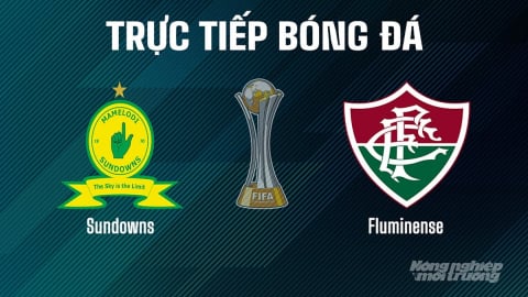 Trực tiếp Mamelodi Sundowns vs Fluminense giải FIFA Club World Cup ngày 26/6/2025