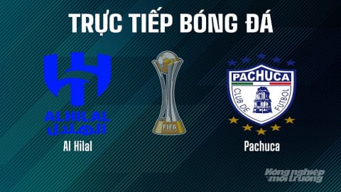 Trực tiếp Al Hilal vs Pachuca giải FIFA Club World Cup hôm nay 27/6/2025