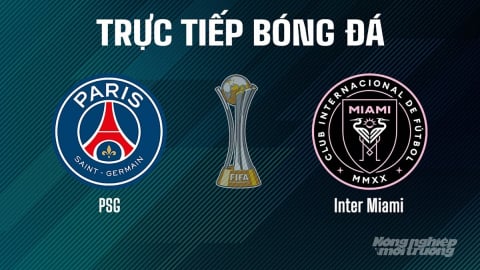 Trực tiếp PSG vs Inter Miami giải FIFA Club World Cup hôm nay 29/6/2025