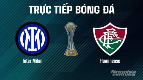 Trực tiếp Inter Milan vs Fluminense giải FIFA Club World Cup ngày 1/7/2025