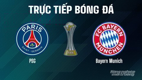 Trực tiếp PSG vs Bayern Munich giải FIFA Club World Cup hôm nay 5/7/2025