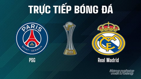 Trực tiếp PSG vs Real Madrid giải FIFA Club World Cup ngày 10/7/2025