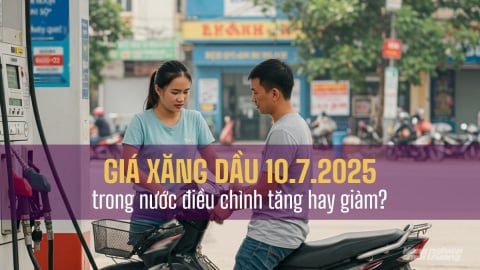 Giá xăng dầu trong nước ngày 10/7/2025 điều chỉnh tăng hay giảm?