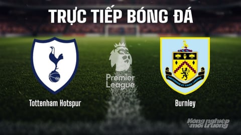 Trực tiếp Tottenham vs Burnley giải Ngoại hạng Anh trên K+ SPORT 1 hôm nay 16/8/2025