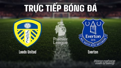 Trực tiếp Leeds United vs Everton giải Ngoại hạng Anh trên K+ SPORT 1 ngày 19/8/2025