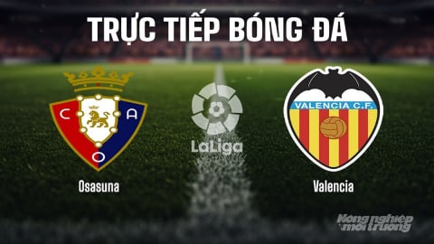 Trực tiếp Osasuna vs Valencia giải La Liga trên SCTV15 hôm nay 24/8/2025