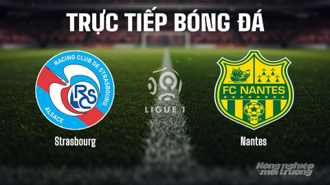 Trực tiếp Strasbourg vs Nantes giải Ligue 1 trên On Sports hôm nay 24/8/2025