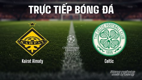 Trực tiếp Kairat Almaty vs Celtic giải Cúp C1 Châu Âu trên TV360 hôm nay 26/8/2025