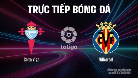 Trực tiếp Celta Vigo vs Villarreal giải La Liga trên SCTV15 hôm nay 31/8/2025