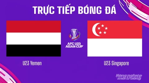Trực tiếp Yemen vs Singapore giải U23 châu Á 2026 hôm nay 3/9