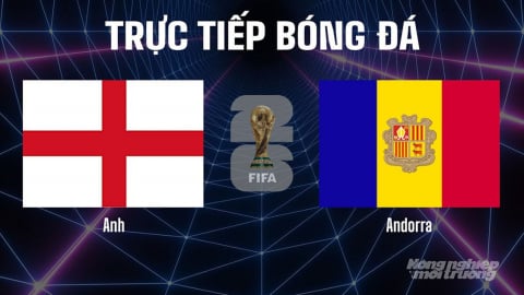 Trực tiếp ĐT Anh vs ĐT Andorra tại vòng loại World Cup 2026 hôm nay 6/9/2025