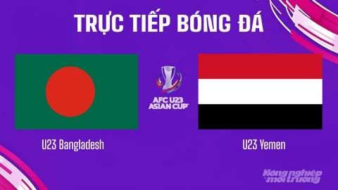 Trực tiếp U23 Bangladesh vs U23 Yemen trên VTV5 hôm nay 6/9/2025