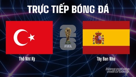 Trực tiếp Thổ Nhĩ Kỳ vs Tây Ban Nha vòng loại World Cup 2026 ngày 8/9/2025