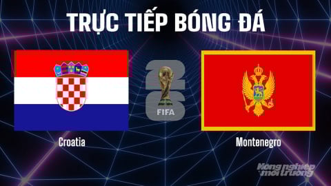 Trực tiếp ĐT Croatia vs ĐT Montenegro tại vòng loại World Cup 2026 ngày 9/9/2025