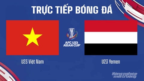 Trực tiếp U23 Việt Nam vs U23 Yemen trên VTV5 hôm nay 9/9/2025
