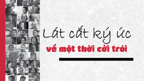 Lát cắt ký ức về một thời cởi trói