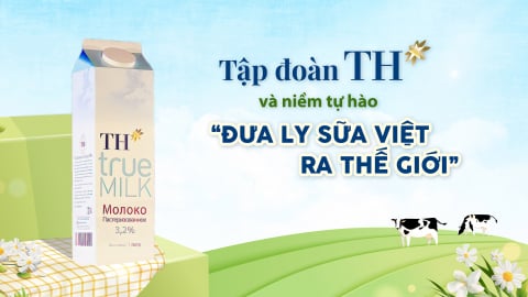 Tập đoàn TH và niềm tự hào 'Đưa ly sữa Việt ra thế giới'