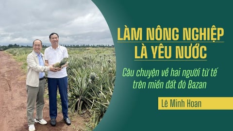 Làm nông nghiệp là yêu nước - Câu chuyện về hai con người tử tế trên miền đất đỏ bazan