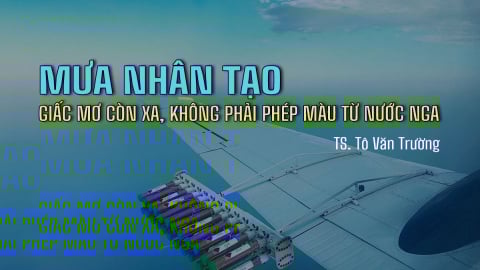 Mưa nhân tạo: Giấc mơ còn xa, không phải phép màu từ nước Nga