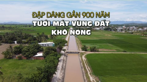 Đập dâng gần 900 năm tưới mát vùng đất khô nóng