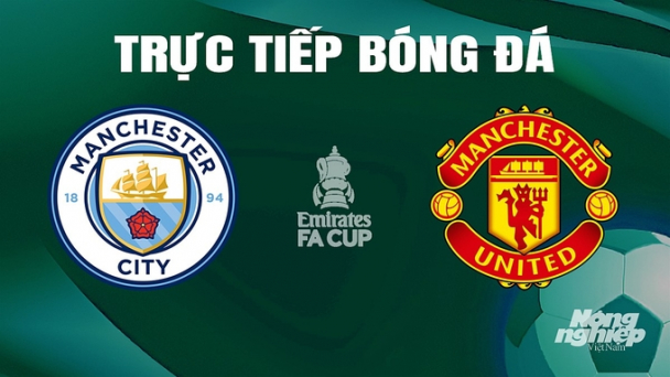 Trực tiếp Man City vs Man United giải Cúp FA trên FPTPlay hôm nay 25/5
